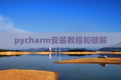 pycharm安装教程和破解 pycharm安装教程和破解